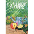 It's All About the Seeds: Planting a Spiritual Garden with Light from the Son - Paperback