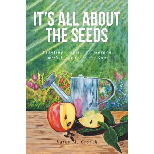 It's All About the Seeds: Planting a Spiritual Garden with Light from the Son - Paperback