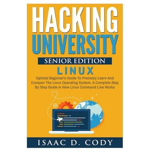 Hacking University Senior Edition: Linux: Optimal beginner's guide to precisely learn and conquer the Linux operating system. A complete step-by-step - Paperback