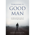 Forgiving A Good Man: An abuse survivor's story of freedom through forgiveness - Paperback