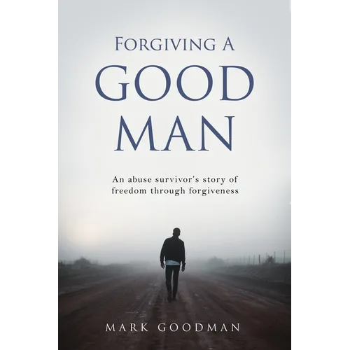 Forgiving A Good Man: An abuse survivor's story of freedom through forgiveness - Paperback