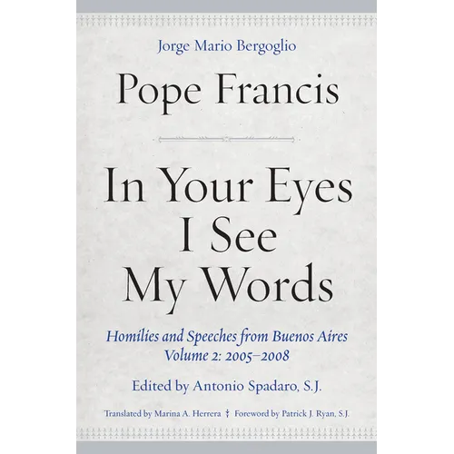 In Your Eyes I See My Words: Homilies and Speeches from Buenos Aires, Volume 2: 2005-2008 - Hardcover