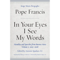 In Your Eyes I See My Words: Homilies and Speeches from Buenos Aires, Volume 2: 2005-2008 - Hardcover