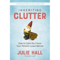 Inheriting Clutter: How to Calm the Chaos Your Parents Leave Behind - Paperback