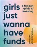 Girls Just Wanna Have Funds: A Feminist's Guide to Investing - Hardcover