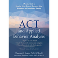 ACT and Applied Behavior Analysis: A Practical Guide to Ensuring Better Behavior Outcomes Using Acceptance and Commitment Training - Paperback