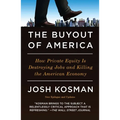 The Buyout of America: How Private Equity Is Destroying Jobs and Killing the American Economy - Paperback