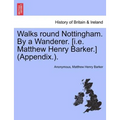 Walks Round Nottingham. by a Wanderer. [I.E. Matthew Henry Barker.] (Appendix.). - Paperback