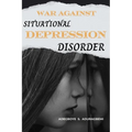 War Against Situational Depression Disorder: Pragmatic Approaches to Get Back on Track from Life's Fluctuations and Restore Emotional Equilibrium Afte - Paperback