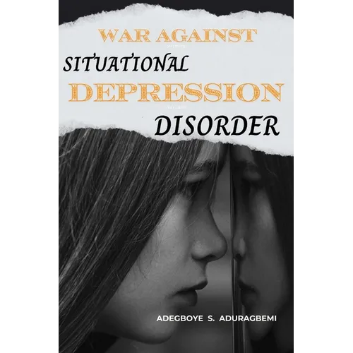 War Against Situational Depression Disorder: Pragmatic Approaches to Get Back on Track from Life's Fluctuations and Restore Emotional Equilibrium Afte - Paperback