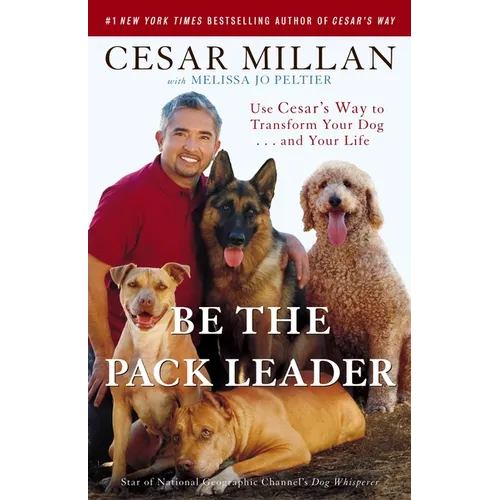 Be the Pack Leader: Use Cesar's Way to Transform Your Dog... and Your Life - Paperback