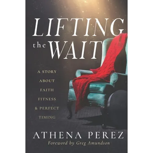 Lifting The Wait: A Story About Faith, Fitness & Perfect Timing - Paperback