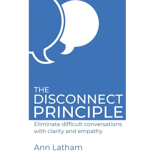 The Disconnect Principle: Eliminate difficult conversations with clarity and empathy - Paperback