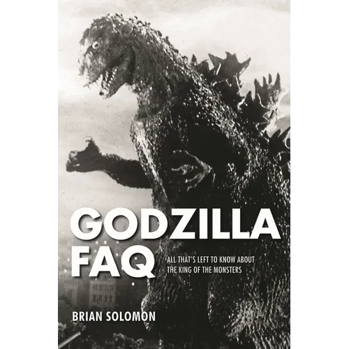 Godzilla FAQ: All That's Left to Know about the King of the Monsters - Paperback