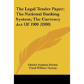 The Legal Tender Paper; The National Banking System; The Currency Act Of 1900 (1900) - Paperback