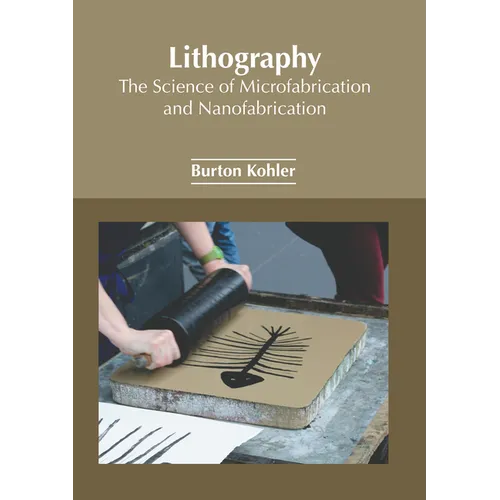 Lithography: The Science of Microfabrication and Nanofabrication - Hardcover