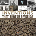 Inventions That Shaped America US Industrial Revolution Books Grade 6 Children's Inventors Books - Paperback