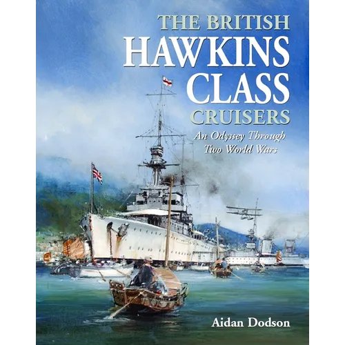 The British Hawkins Class Cruisers: An Odyssey Through Two World Wars - Hardcover