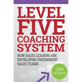 Level Five Coaching System: How Sales Leaders Are Developing Preeminent Sales Teams - Paperback