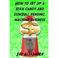 How To Set Up A Bulk Candy and Gumball Vending Machine Business - Paperback