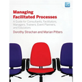 Managing Facilitated Processes: A Guide for Facilitators, Managers, Consultants, Event Planners, Trainers and Educators - Paperback
