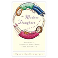 The Mother Daughter Connection: Building a Lifelong Bond with Your Daughter - Paperback