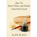 How to Start, Write, and Finish Your First Novel - Paperback