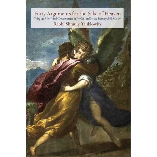 Forty Arguments for the Sake of Heaven: Why the Most Vital Controversies in Jewish Intellectual History Still Matter - Paperback