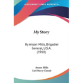 My Story: By Anson Mills, Brigadier General, U.S.A. (1918) - Paperback