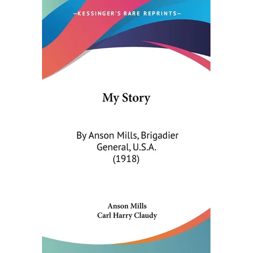 My Story: By Anson Mills, Brigadier General, U.S.A. (1918) - Paperback