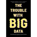 The Trouble with Big Data: How Datafication Displaces Cultural Practices - Paperback