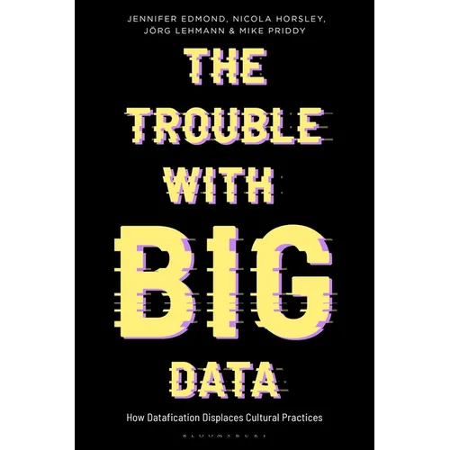 The Trouble with Big Data: How Datafication Displaces Cultural Practices - Paperback