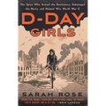 D-Day Girls: The Spies Who Armed the Resistance, Sabotaged the Nazis, and Helped Win World War II - Hardcover