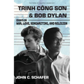 Trinh Cong Son and Bob Dylan: Essays on War, Love, Songwriting, and Religion: Essays on War, Love, Songwriting and Religion - Paperback