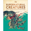 Supernatural Creatures: Mythical and Sacred Creatures from Around the World - Hardcover