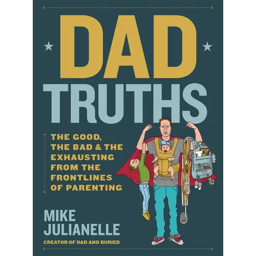 Dad Truths: The Good, the Bad, and the Exhausting from the Frontlines of Parenting - Hardcover