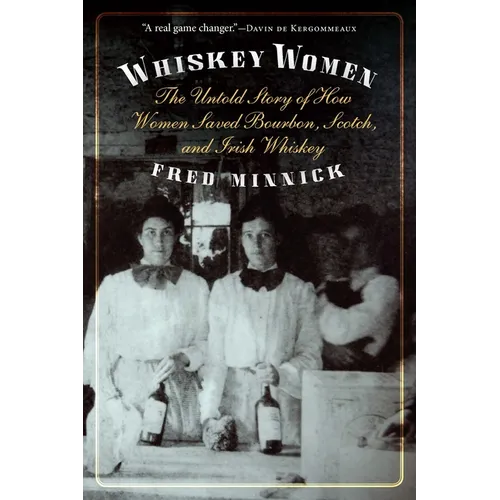 Whiskey Women: The Untold Story of How Women Saved Bourbon, Scotch, and Irish Whiskey - Paperback