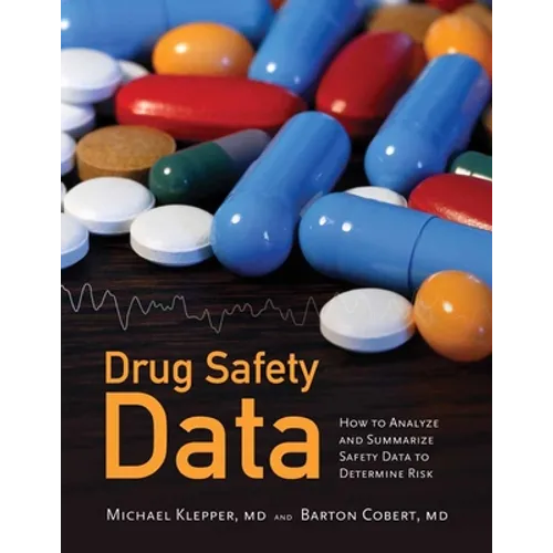 Drug Safety Data: How to Analyze, Summarize and Interpret to Determine Risk: How to Analyze, Summarize and Interpret to Determine Risk - Paperback