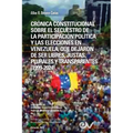 Crónica Constitucional Sobre El Secuestro de la Participacion Política Y Las Elecciones En Venezuela, Que Dejaron de Ser Libres, Justas, Plurales Y Tr - Paperback