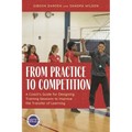 From Practice to Competition: A Coach's Guide for Designing Training Sessions to Improve the Transfer of Learning - Paperback