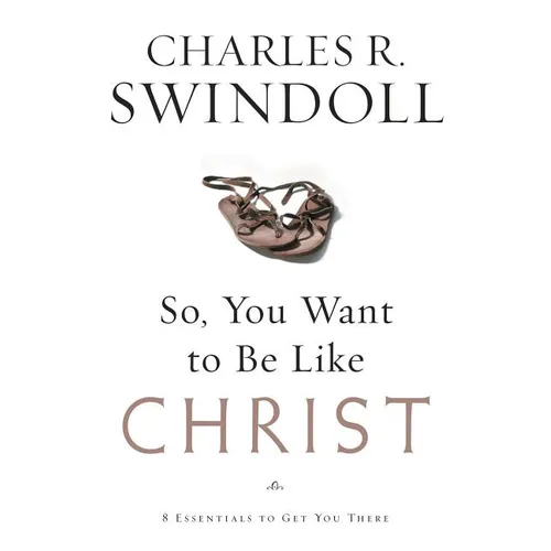 A So, You Want to Be Like Christ?: Eight Essentials to Get You There - Paperback