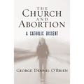The Church and Abortion: A Catholic Dissent - Hardcover