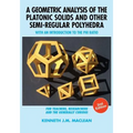 A Geometric Analysis of the Platonic Solids and Other Semi-Regular Polyhedra: With an Introduction to the Phi Ratio, 2nd Edition - Paperback
