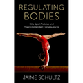 Regulating Bodies: Elite Sport Policies and Their Unintended Consequences - Hardcover