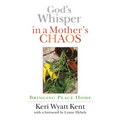 God's Whisper in a Mother's Chaos: Bringing Peace Home - Paperback