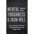 Mental Toughness & Iron Will: Become Tenacious, Resilient, Psychologically Strong, and Tough as Nails - Paperback