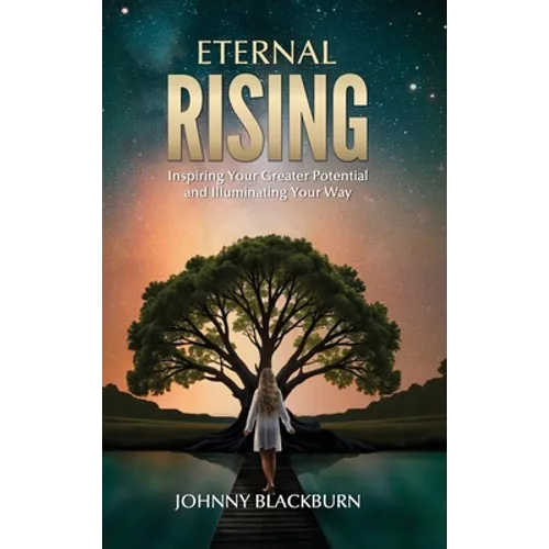 Eternal Rising: Inspiring Your Greater Potential and Illuminating Your Way - Hardcover