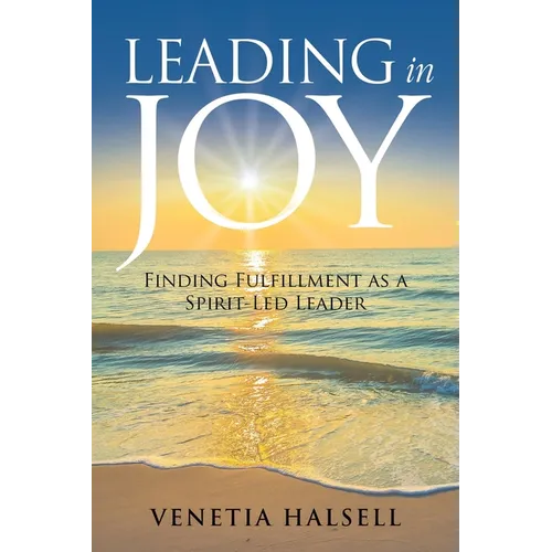 Leading in Joy: Finding Fulfillment as a Spirit-Led Leader - Paperback