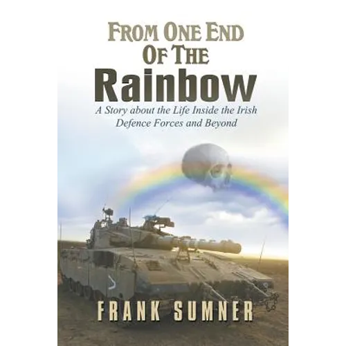 From One End of the Rainbow: A Story about the Life Inside the Irish Defence Forces and Beyond - Paperback