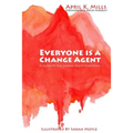 Everyone is a Change Agent: A Guide to the Change Agent Essentials - Paperback